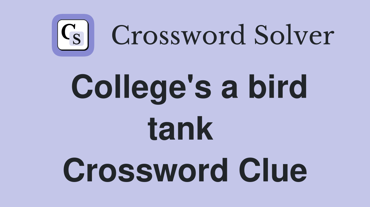 College's a bird tank  Crossword Clue