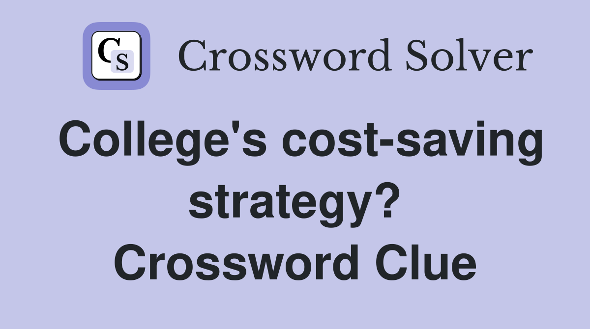 College's cost-saving strategy? Crossword Clue