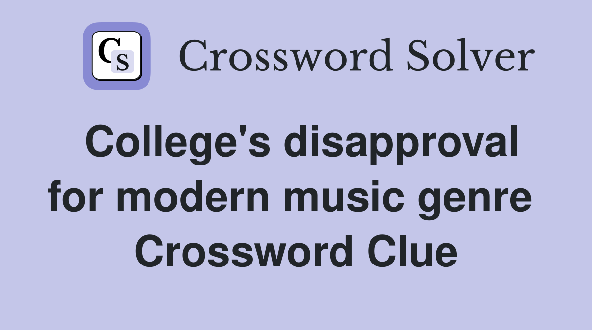 College's disapproval for modern music genre  Crossword Clue