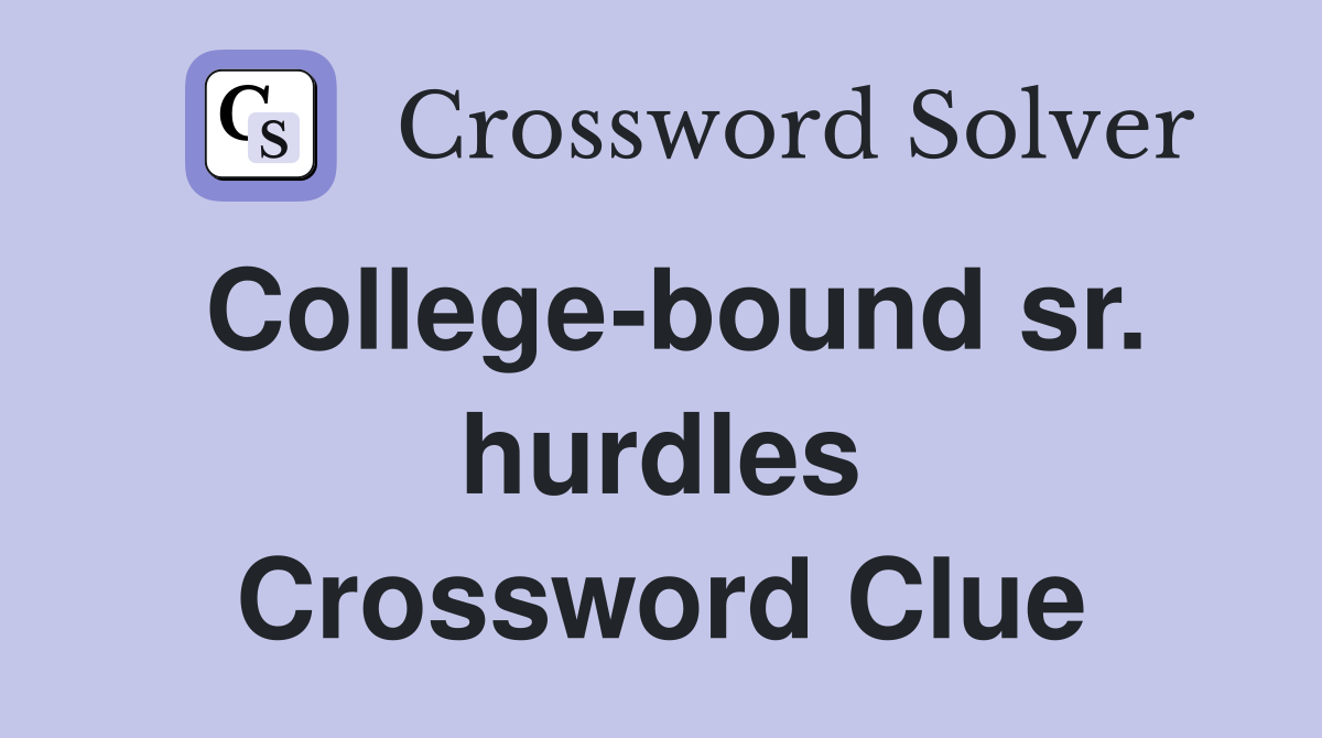 College-bound sr. hurdles Crossword Clue