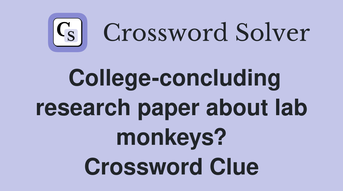 College-concluding research paper about lab monkeys? Crossword Clue