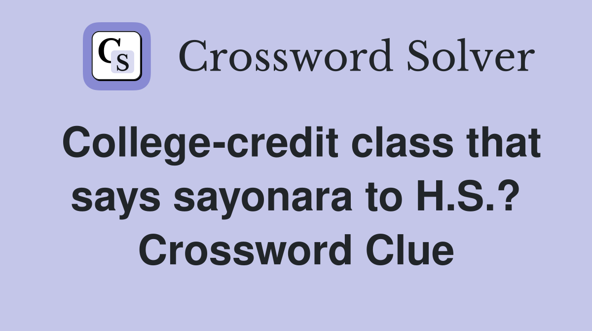 College-credit class that says sayonara to H.S.? Crossword Clue