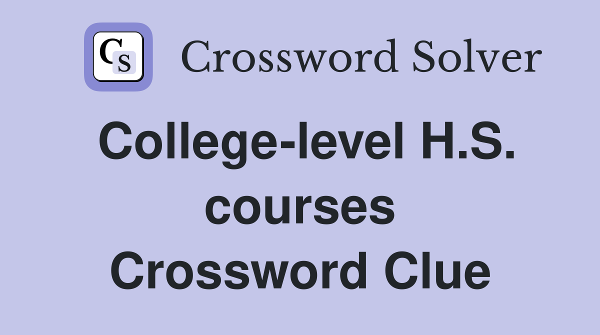College-level H.S. courses Crossword Clue