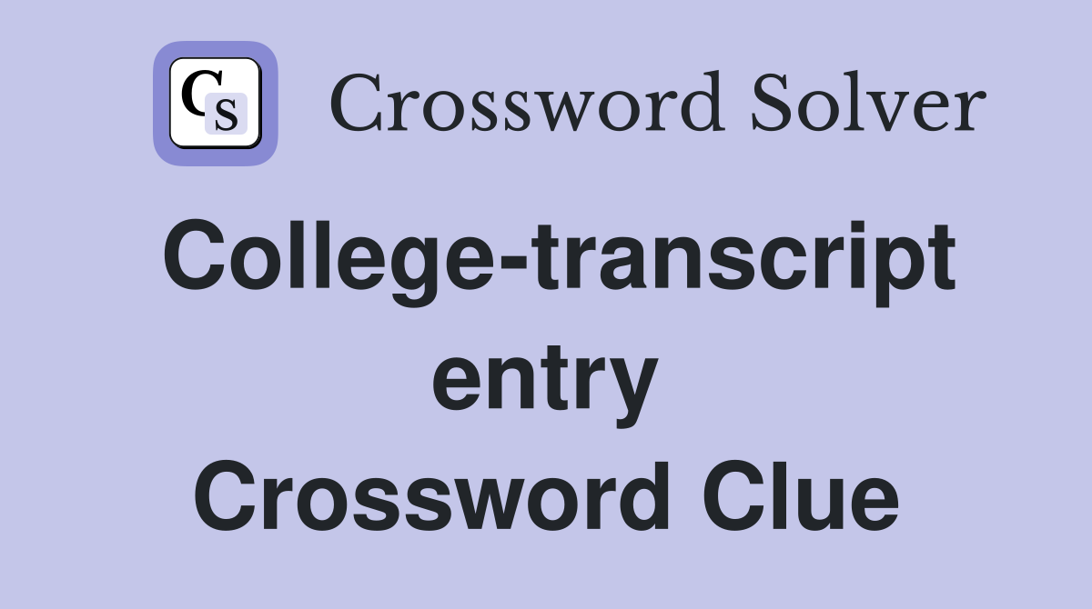 College-transcript entry Crossword Clue