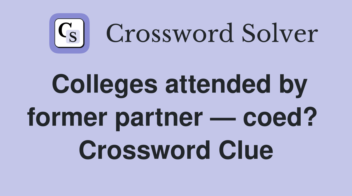 Colleges attended by former partner — coed?  Crossword Clue