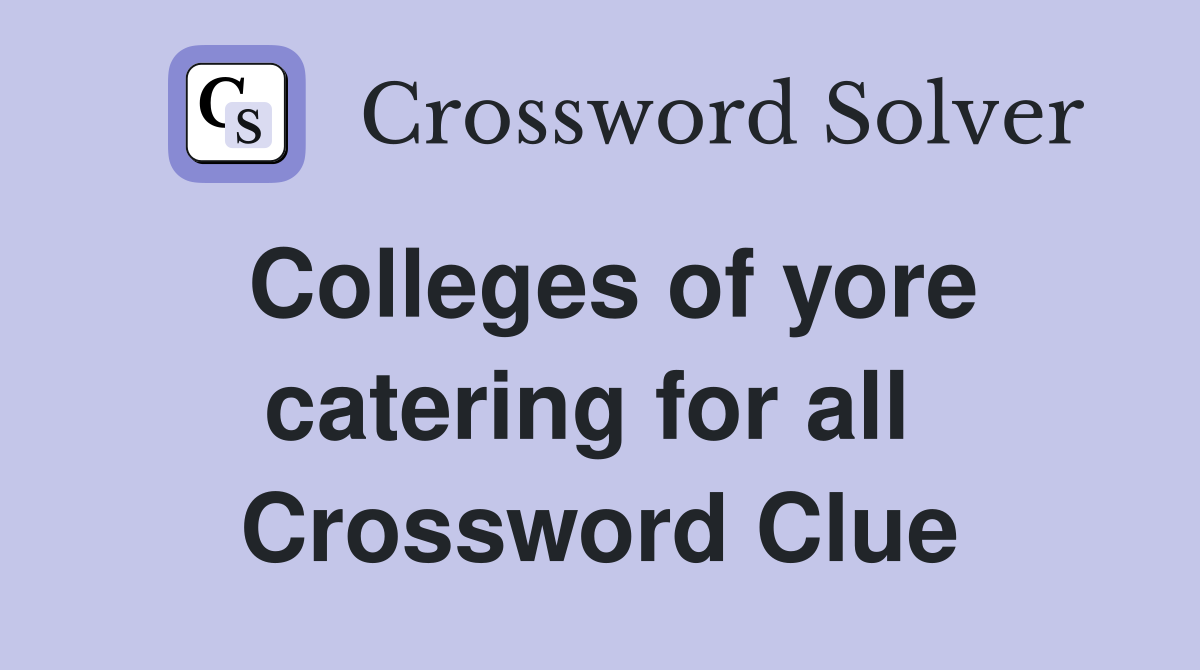 Colleges of yore catering for all  Crossword Clue