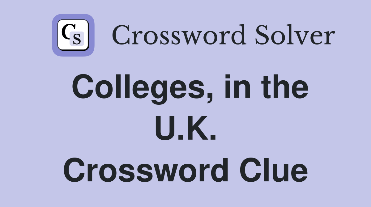 Colleges, in the U.K. Crossword Clue