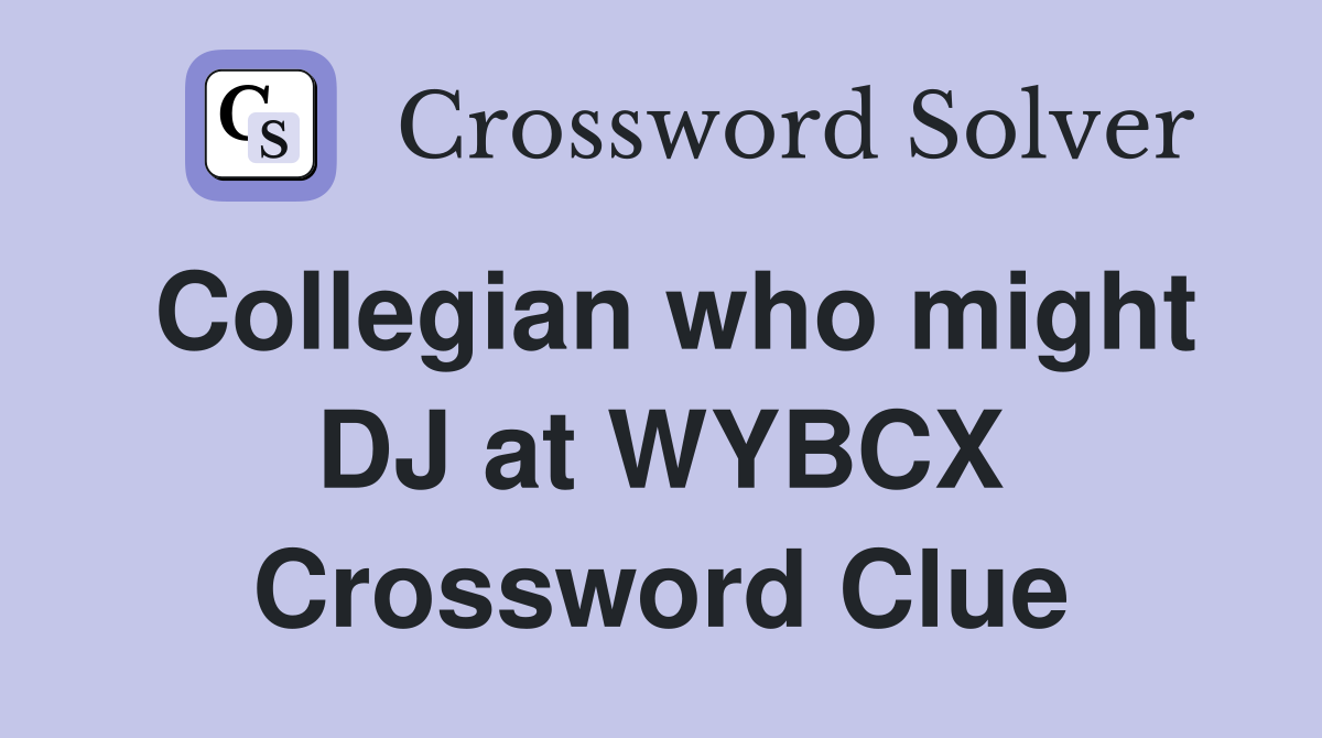 Collegian who might DJ at WYBCX Crossword Clue