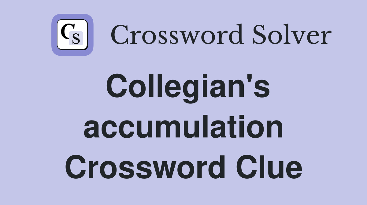 Collegian's accumulation Crossword Clue