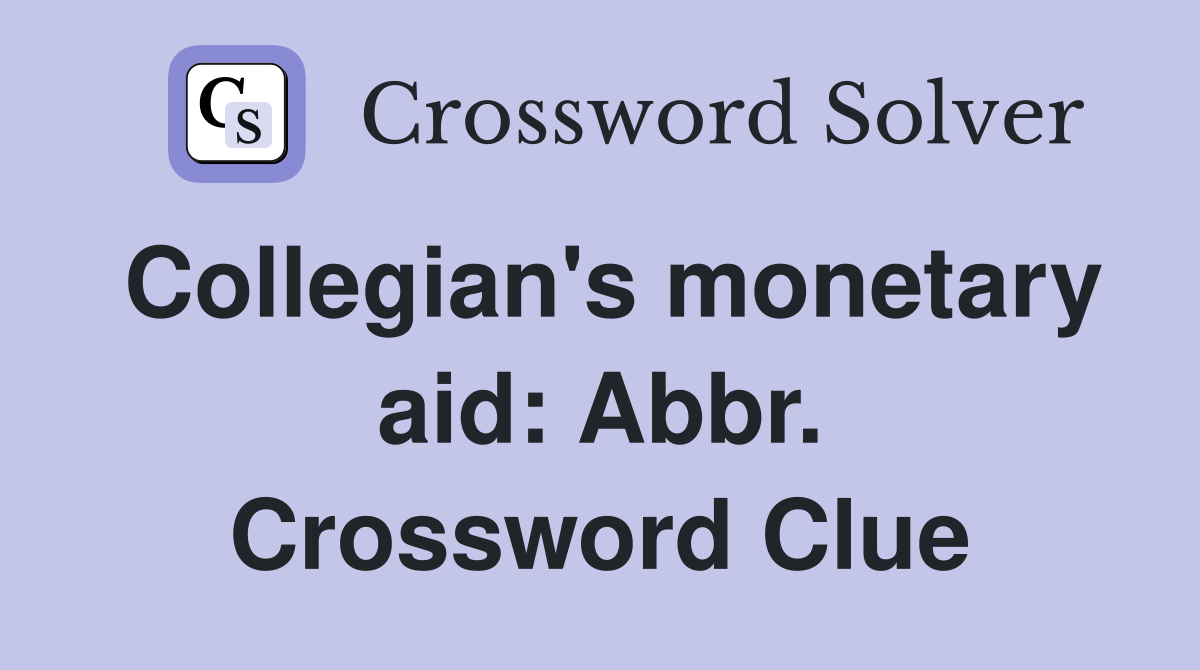 Collegian's monetary aid: Abbr. Crossword Clue