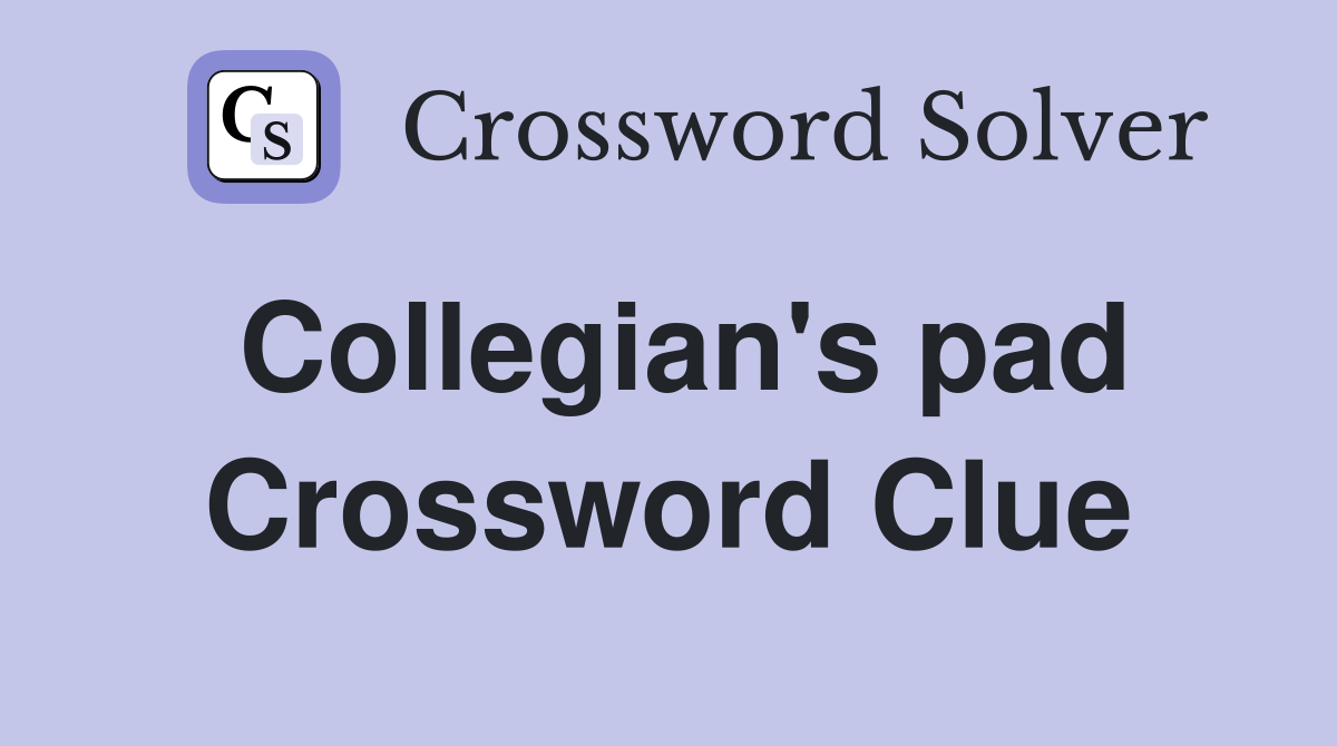 Collegian's pad Crossword Clue
