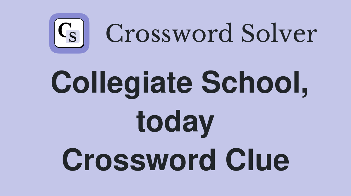 Collegiate School, today Crossword Clue