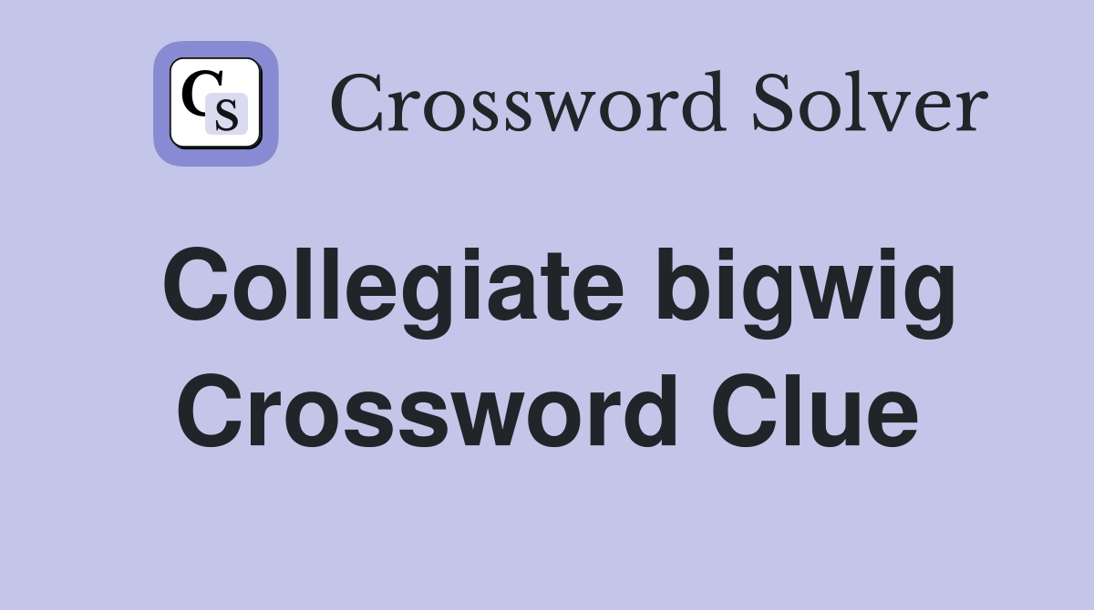 Collegiate bigwig Crossword Clue