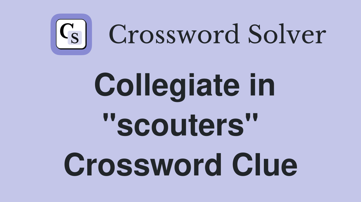 Collegiate in "scouters" Crossword Clue