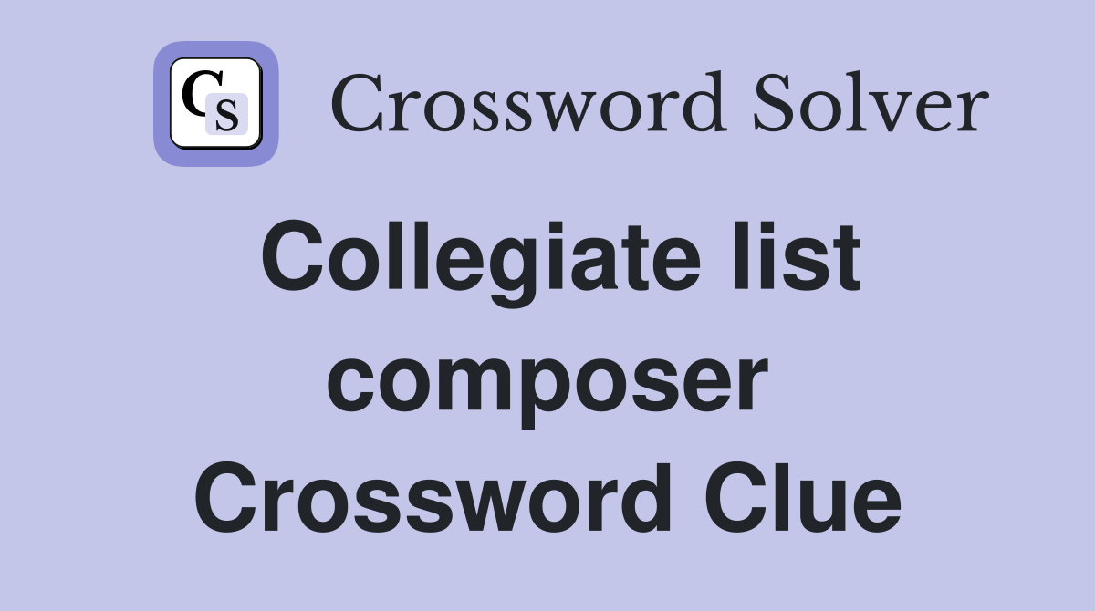 Collegiate list composer Crossword Clue