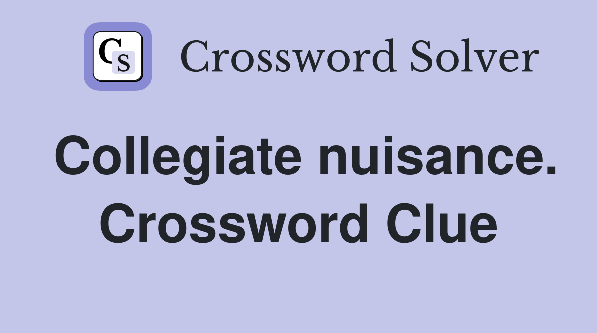Collegiate nuisance. Crossword Clue