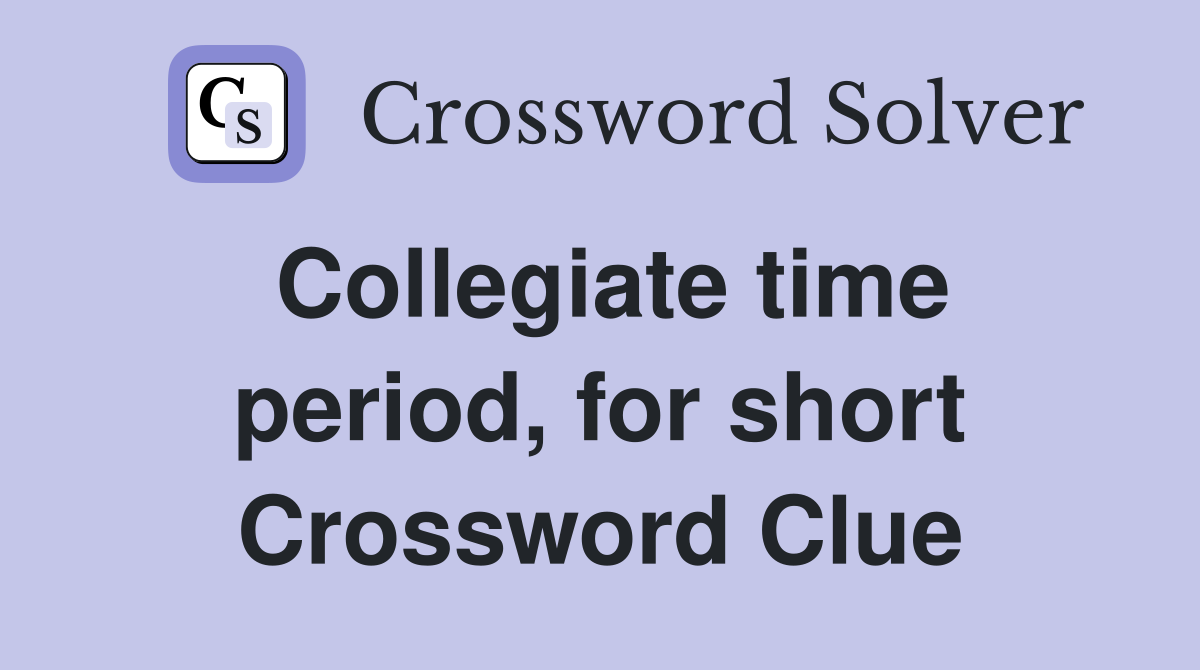 Collegiate time period, for short Crossword Clue