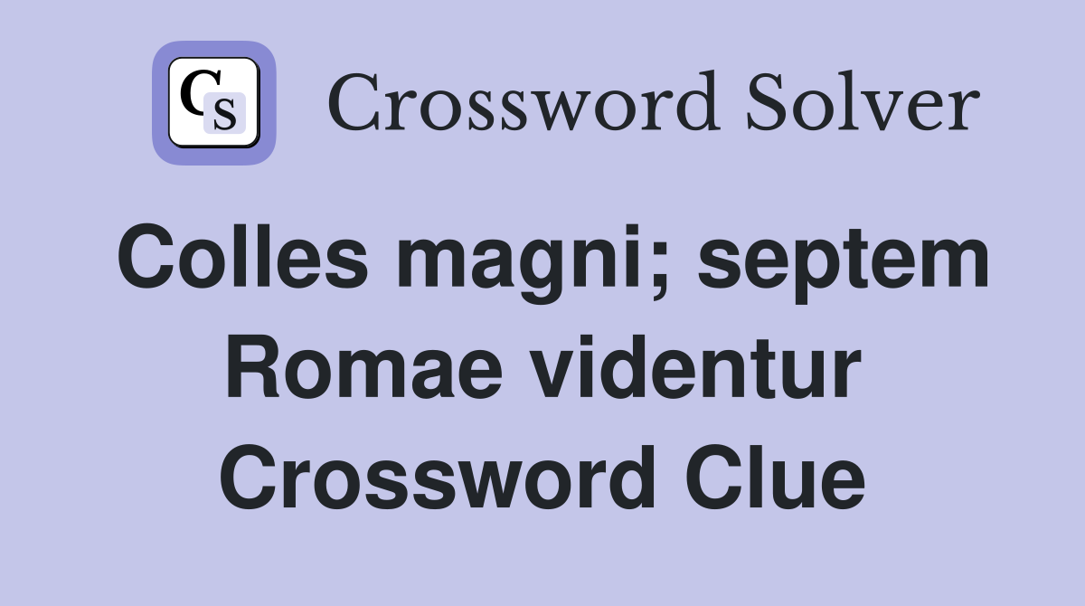 Colles magni; septem Romae videntur Crossword Clue