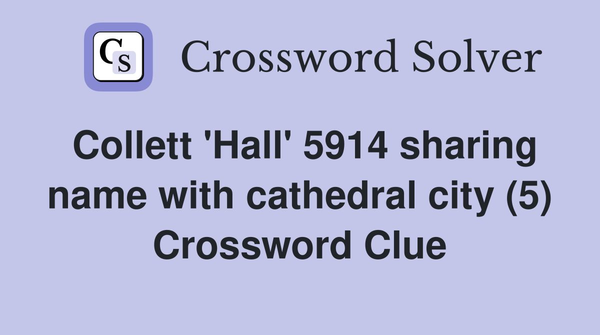 Collett 'Hall' 5914 sharing name with cathedral city (5) Crossword Clue