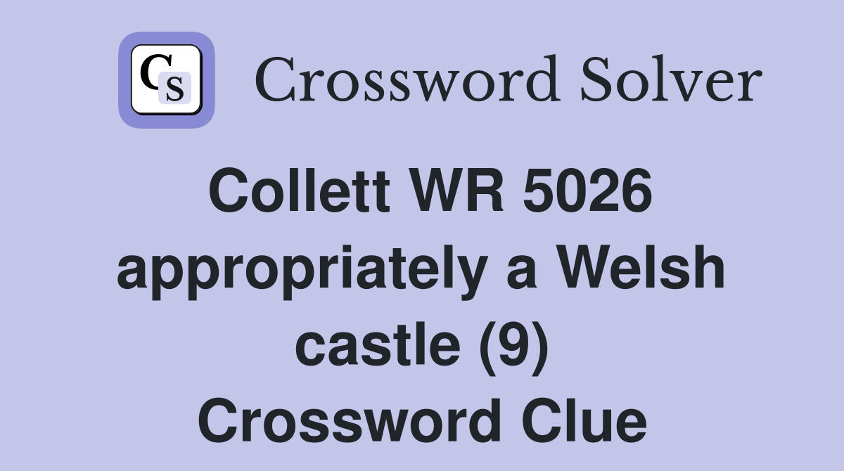 Collett WR 5026 appropriately a Welsh castle (9) Crossword Clue