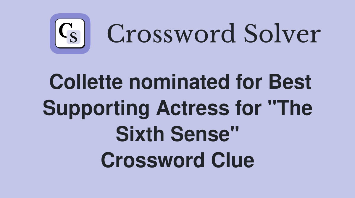 Collette nominated for Best Supporting Actress for "The Sixth Sense" Crossword Clue