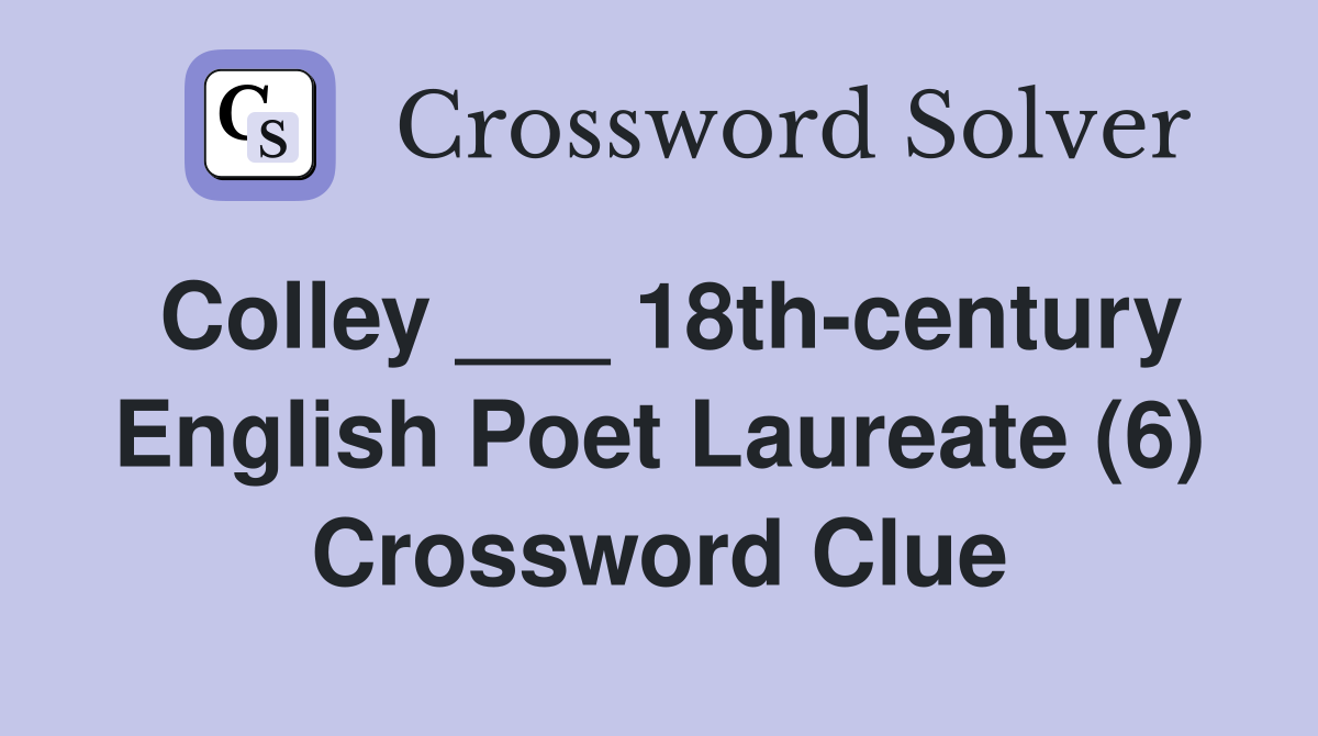 Colley ___ 18th-century English Poet Laureate (6) Crossword Clue
