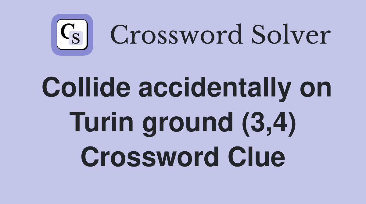Collide accidentally on Turin ground (3,4) Crossword Clue