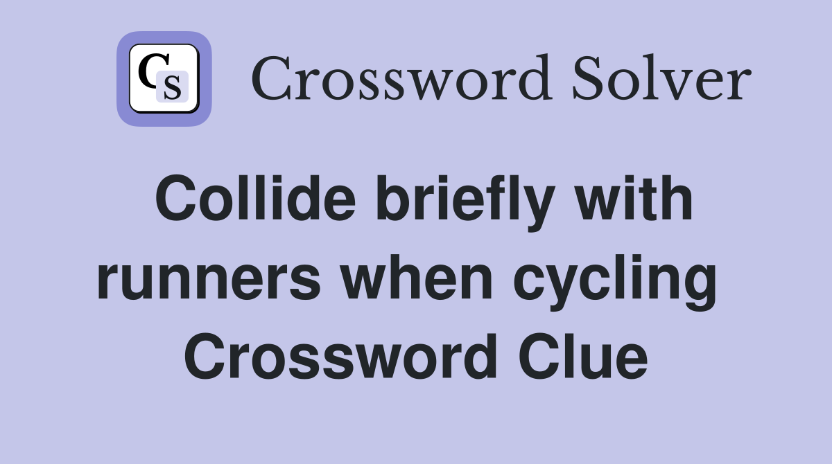 Collide briefly with runners when cycling  Crossword Clue