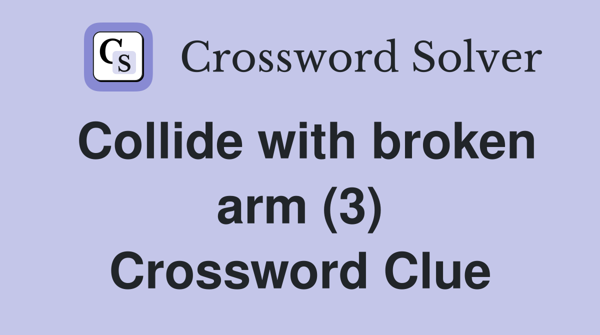 Collide with broken arm (3) Crossword Clue