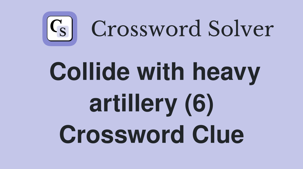 Collide with heavy artillery (6) Crossword Clue