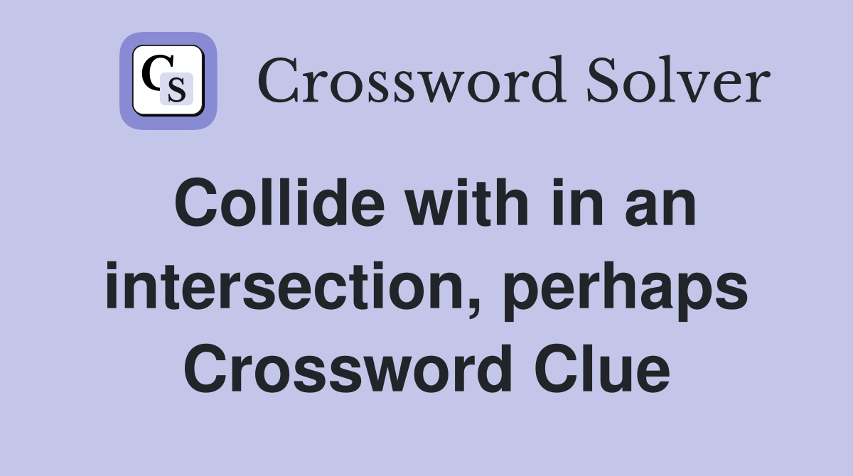 Collide with in an intersection, perhaps Crossword Clue