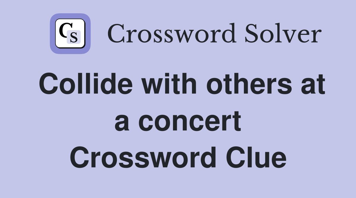 Collide with others at a concert Crossword Clue