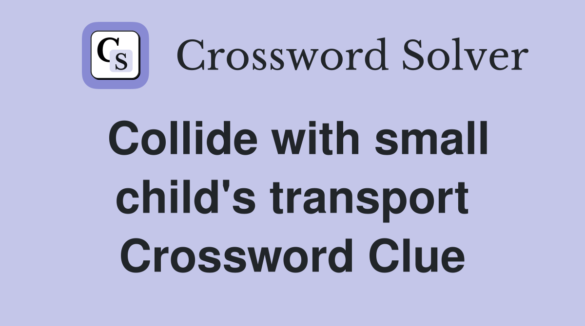 Collide with small child's transport Crossword Clue