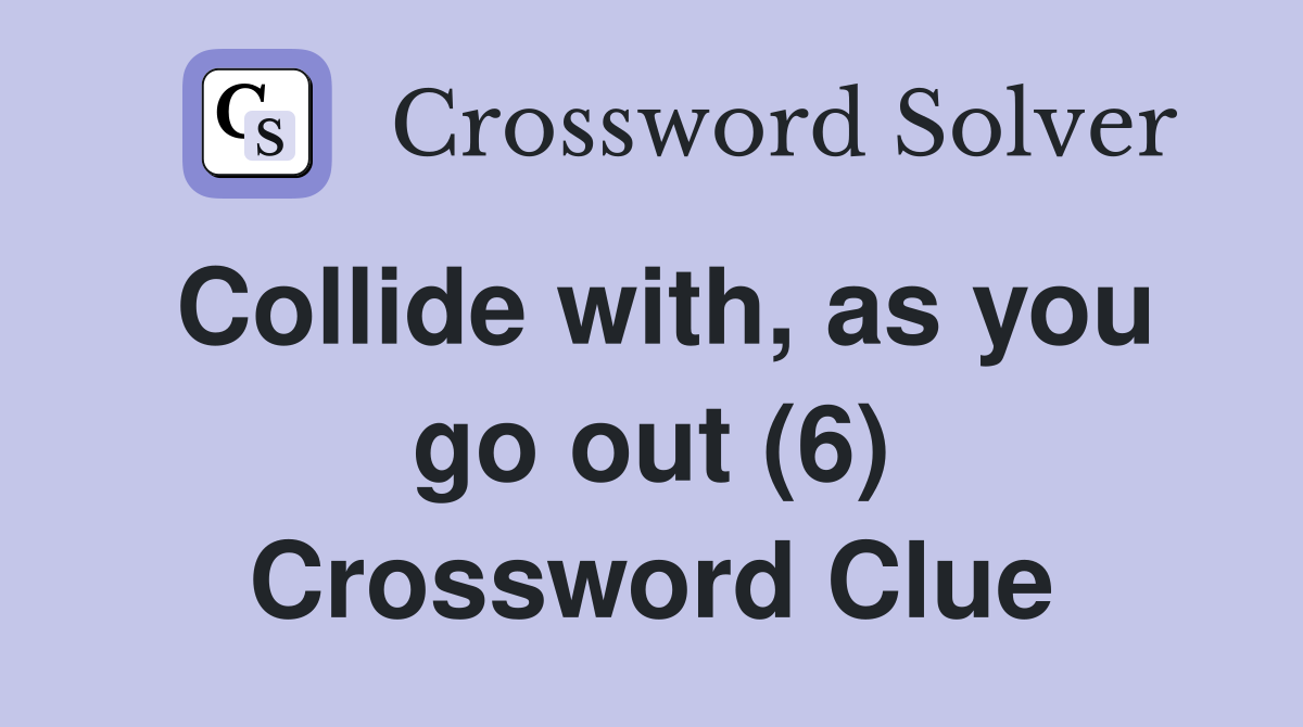 Collide with, as you go out (6) Crossword Clue