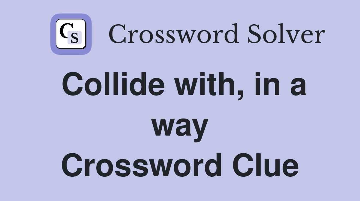 Collide with, in a way Crossword Clue