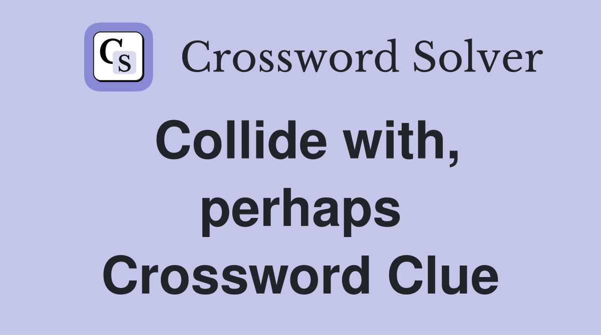 Collide with, perhaps Crossword Clue