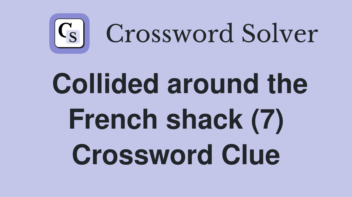 Collided around the French shack (7) Crossword Clue