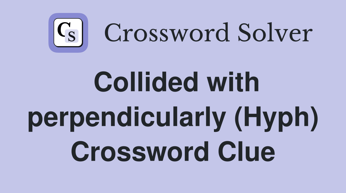 Collided with perpendicularly (Hyph) Crossword Clue