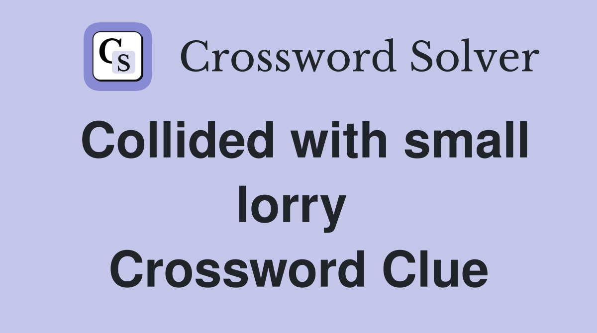 Collided with small lorry  Crossword Clue