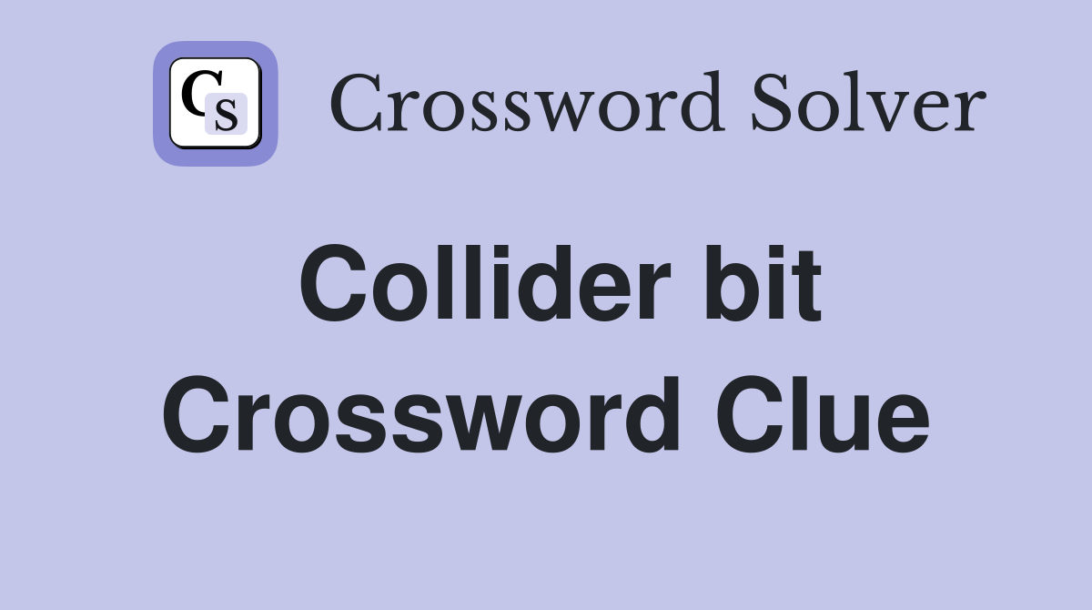Collider bit Crossword Clue