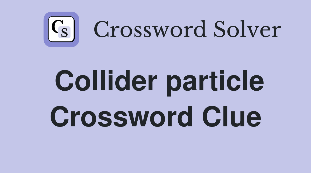 Collider particle Crossword Clue