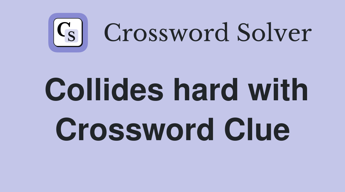 Collides hard with Crossword Clue