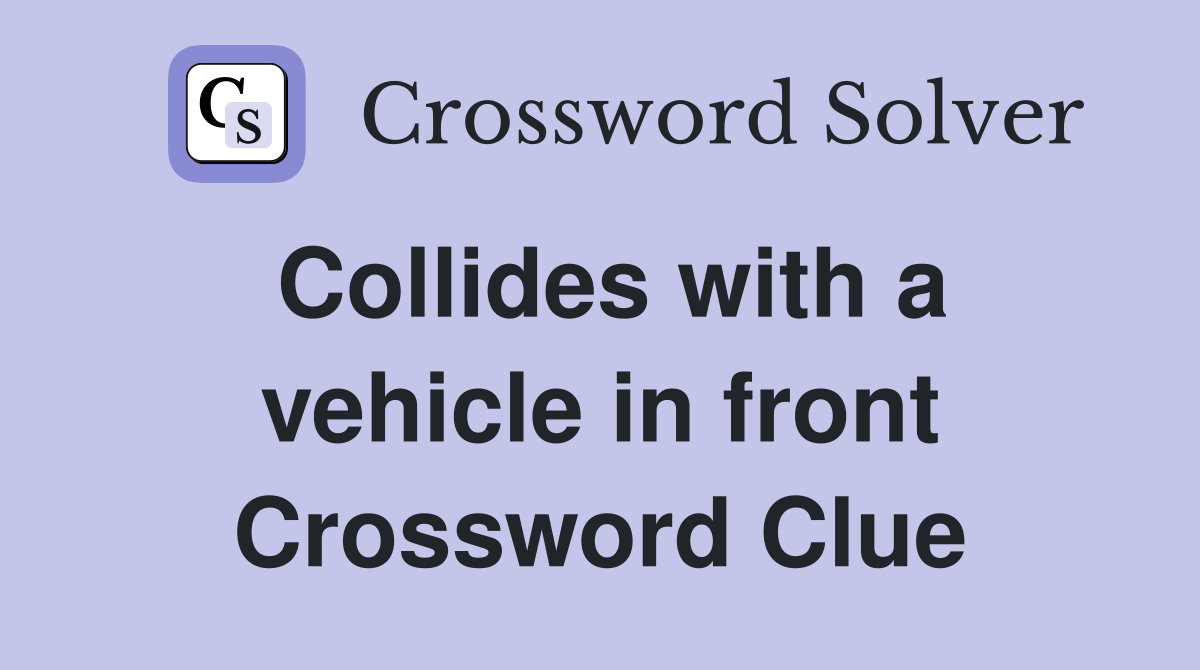 Collides with a vehicle in front Crossword Clue