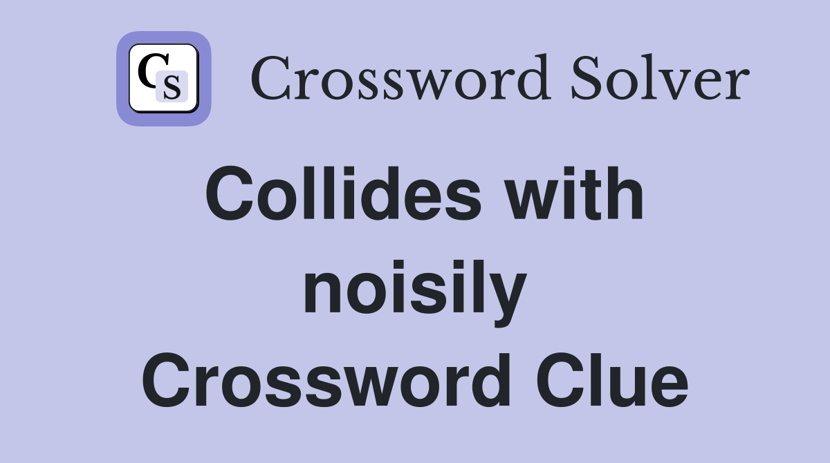 Collides with noisily Crossword Clue