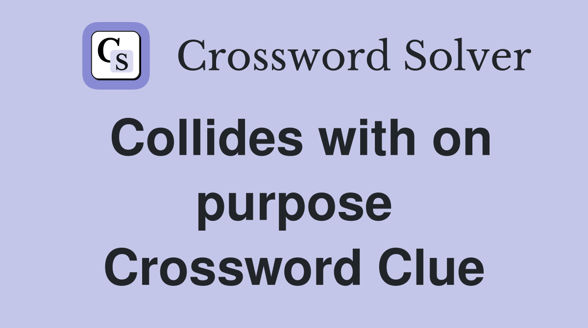 Collides with on purpose Crossword Clue