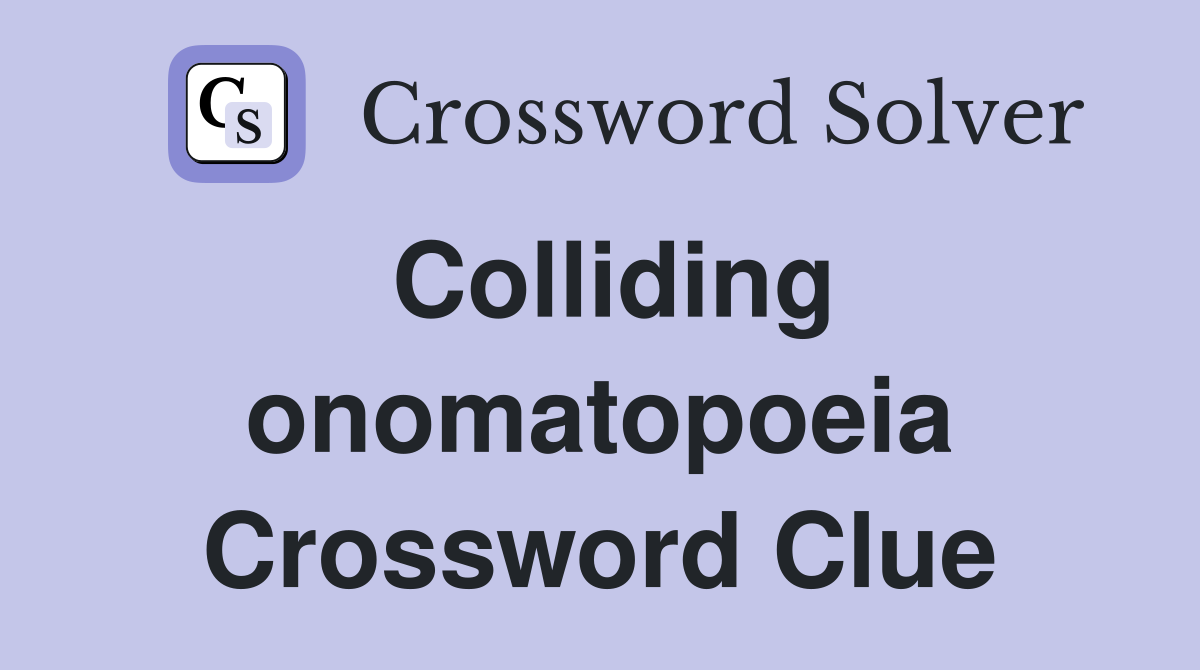 Colliding onomatopoeia Crossword Clue