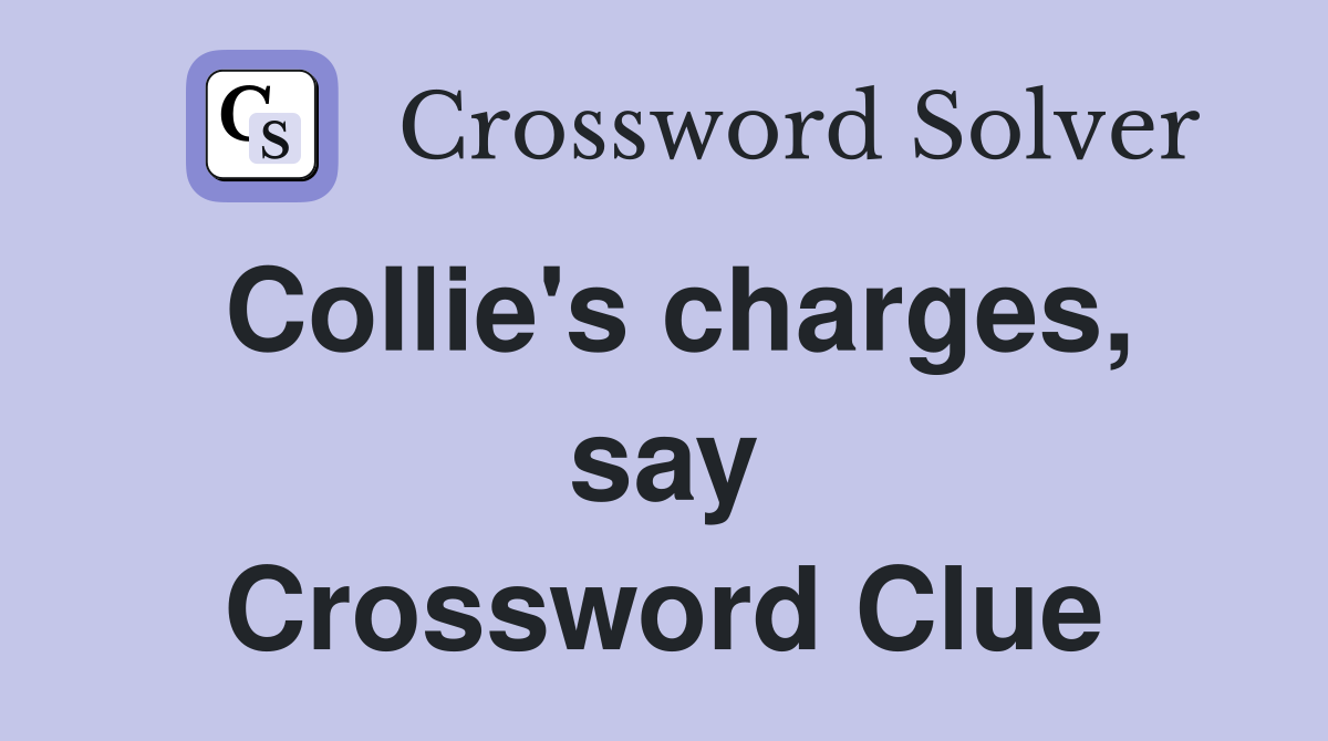 Collie's charges, say Crossword Clue