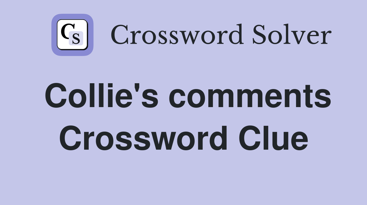 Collie's comments Crossword Clue