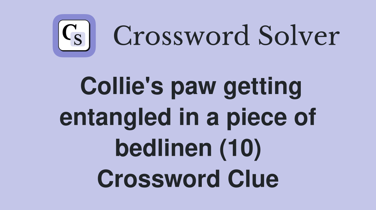 Collie's paw getting entangled in a piece of bedlinen (10) Crossword Clue