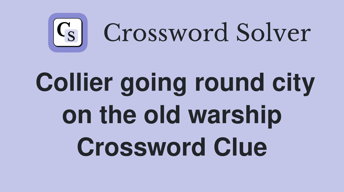 Collier going round city on the old warship Crossword Clue